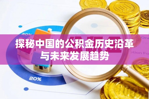 泉山探秘中国的公积金历史沿革与未来发展趋势