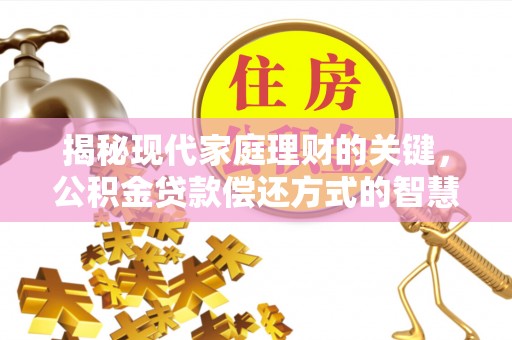 泉山揭秘现代家庭理财的关键，公积金贷款偿还方式的智慧选择