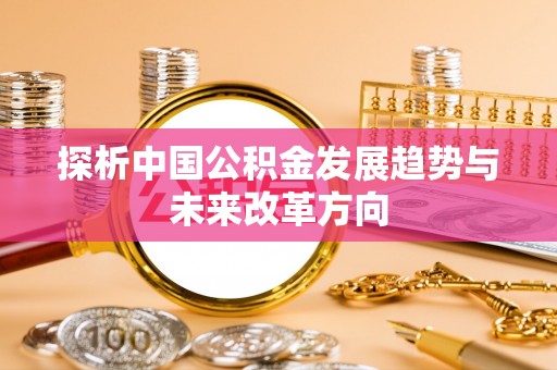 泉山探析中国公积金发展趋势与未来改革方向