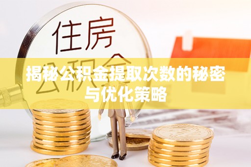 泉山揭秘公积金提取次数的秘密与优化策略