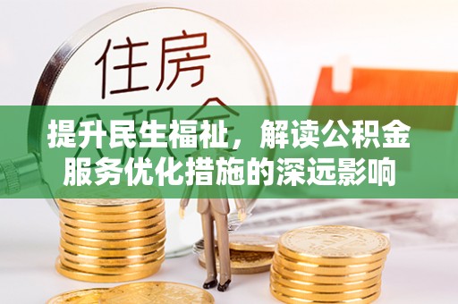 泉山提升民生福祉，解读公积金服务优化措施的深远影响